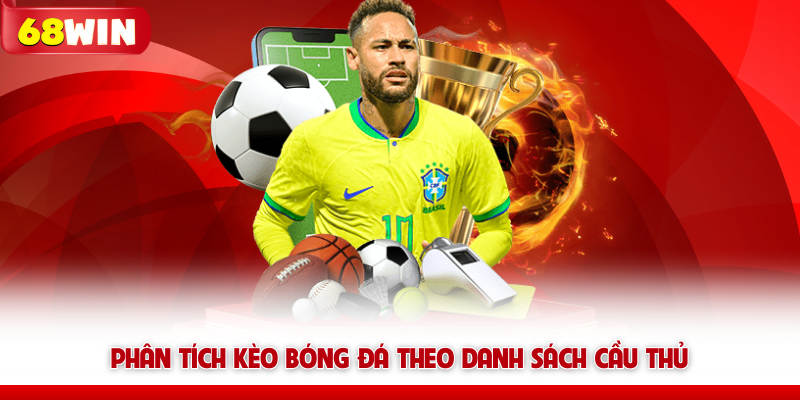 Phân tích kèo bóng đá 68win theo danh sách cầu thủ
